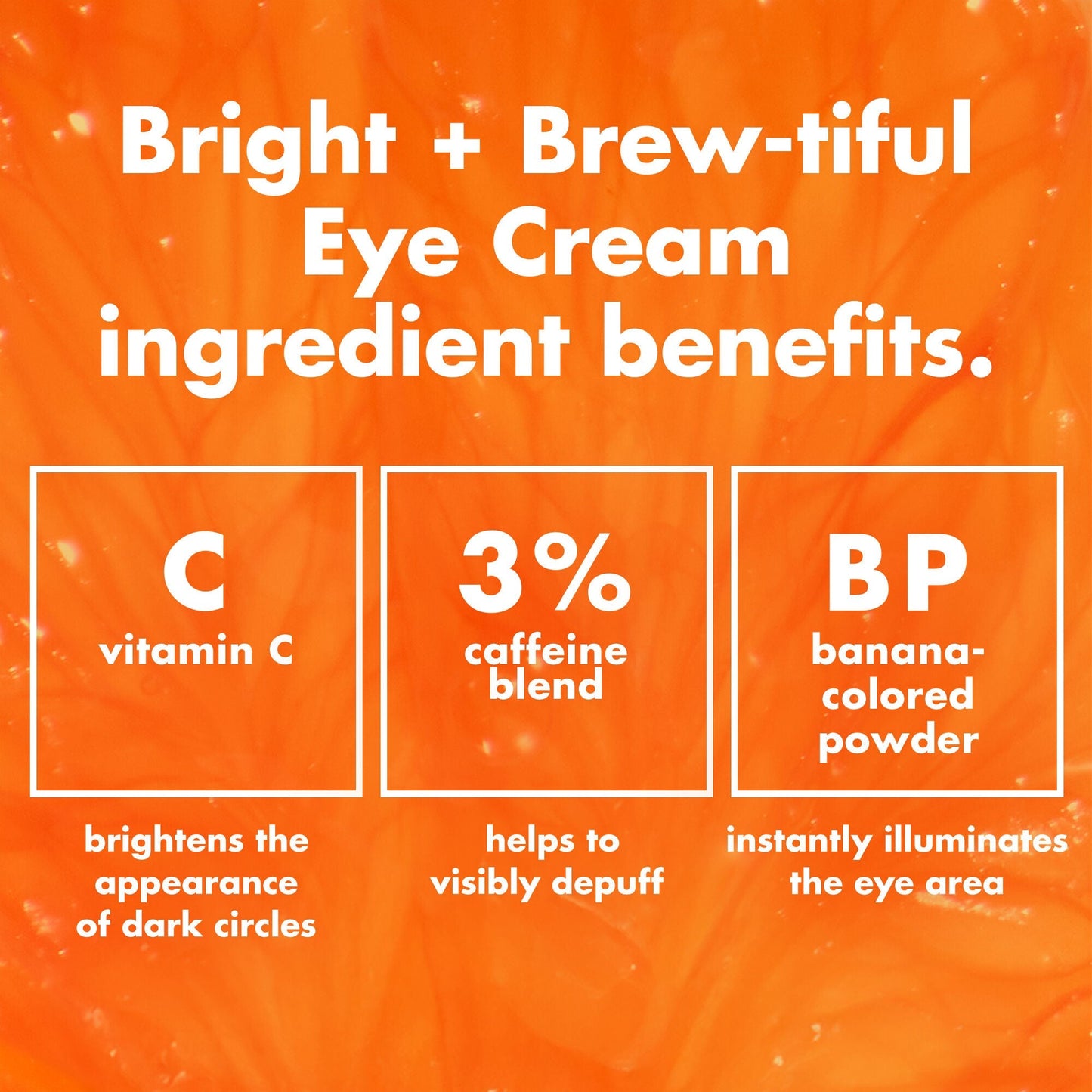 bright-brew-tiful-eye-cream-u1 0226_BBEC_Ingredients_4d618bd7-04ef-43ef-a131-016b51a211da.jpg