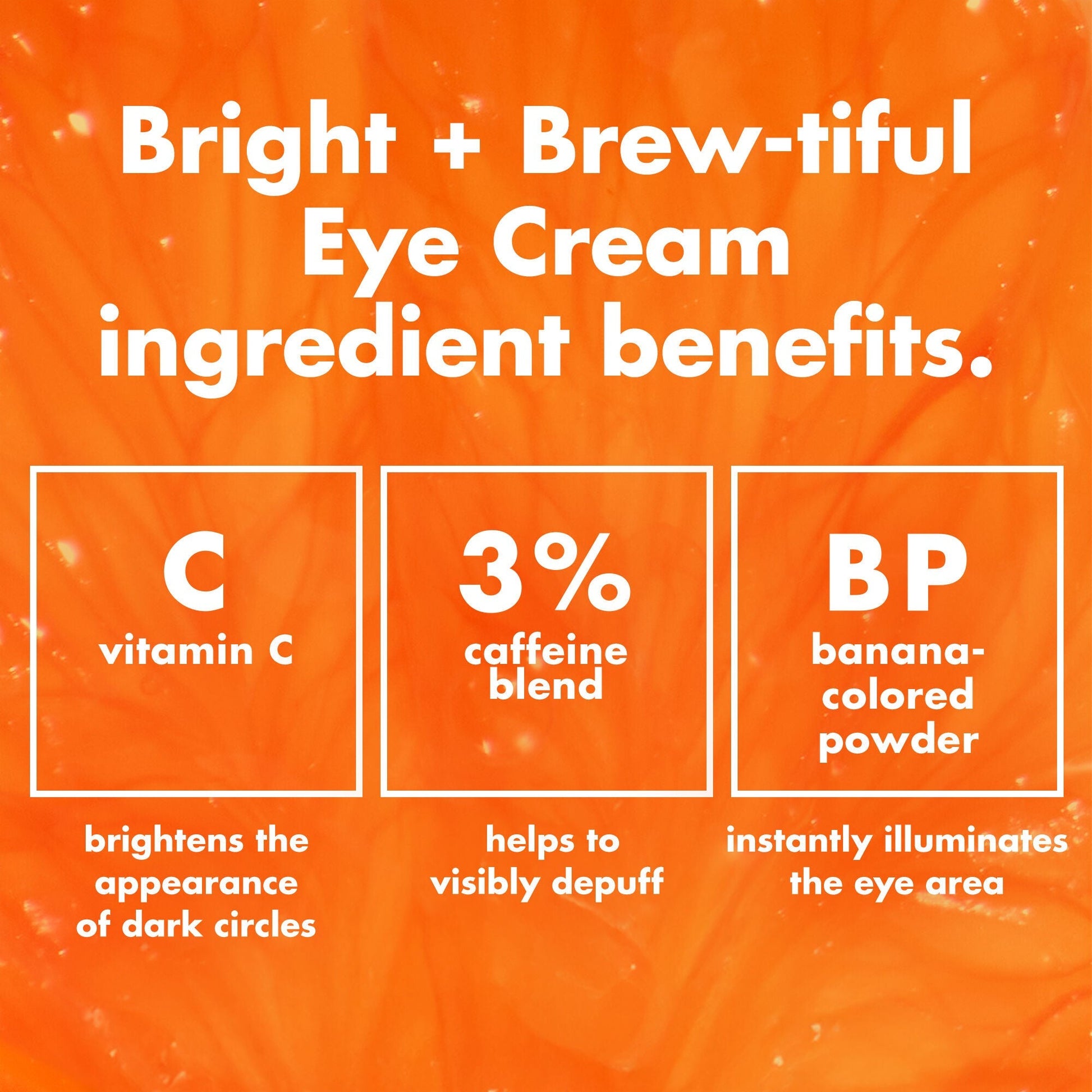 bright-brew-tiful-eye-cream-u1 0226_BBEC_Ingredients_4d618bd7-04ef-43ef-a131-016b51a211da.jpg